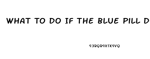 What To Do If The Blue Pill Doesnt Work For Ed