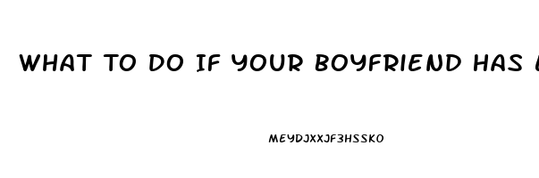 What To Do If Your Boyfriend Has Erectile Dysfunction