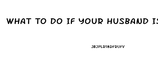 What To Do If Your Husband Is Impotent