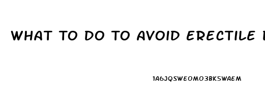 What To Do To Avoid Erectile Dysfunction