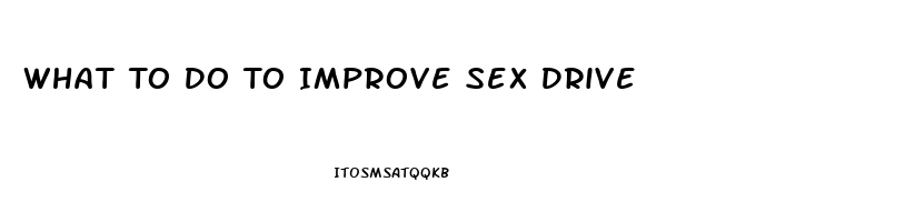 What To Do To Improve Sex Drive