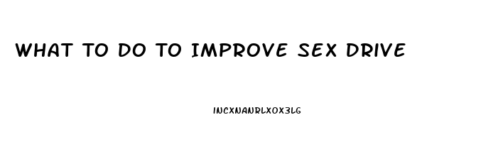 What To Do To Improve Sex Drive