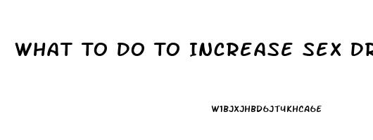 What To Do To Increase Sex Drive