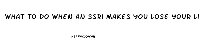 What To Do When An Ssri Makes You Lose Your Libido