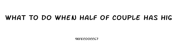 What To Do When Half Of Couple Has High Sex Drive