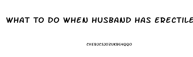 What To Do When Husband Has Erectile Dysfunction