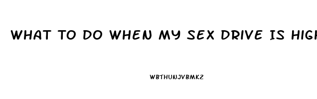 What To Do When My Sex Drive Is Higher Than His