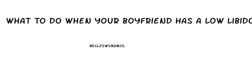 What To Do When Your Boyfriend Has A Low Libido