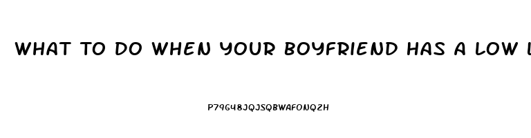 What To Do When Your Boyfriend Has A Low Libido