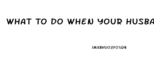 What To Do When Your Husband Has No Sex Drive