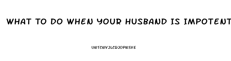 What To Do When Your Husband Is Impotent