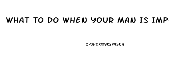 What To Do When Your Man Is Impotent