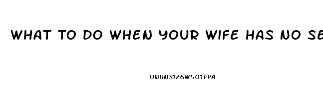 What To Do When Your Wife Has No Sex Drive