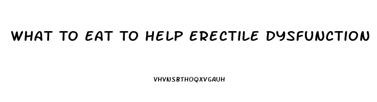 What To Eat To Help Erectile Dysfunction