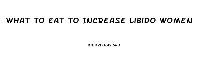 What To Eat To Increase Libido Women