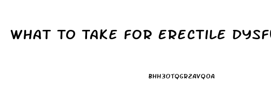 What To Take For Erectile Dysfunction