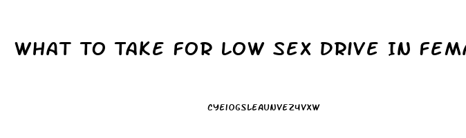 What To Take For Low Sex Drive In Females