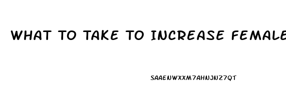 What To Take To Increase Female Libido