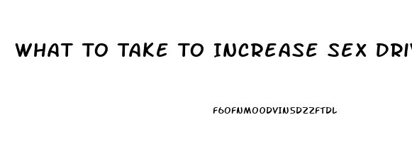 What To Take To Increase Sex Drive