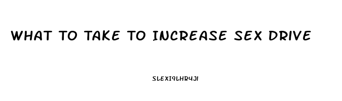 What To Take To Increase Sex Drive