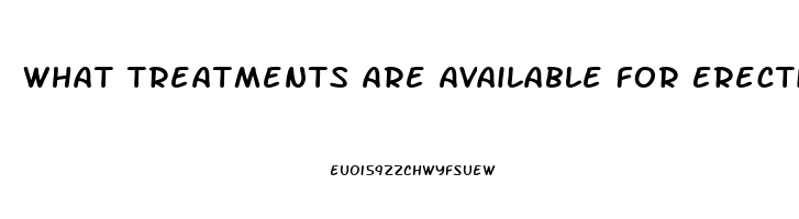 What Treatments Are Available For Erectile Dysfunction