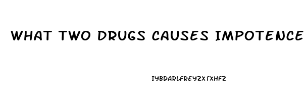 What Two Drugs Causes Impotence