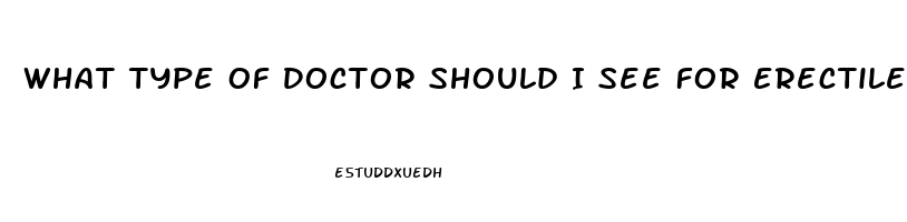 What Type Of Doctor Should I See For Erectile Dysfunction