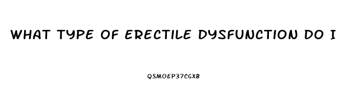 What Type Of Erectile Dysfunction Do I Have