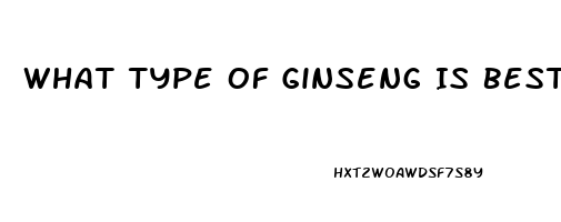 What Type Of Ginseng Is Best For Erectile Dysfunction