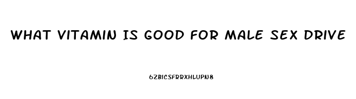 What Vitamin Is Good For Male Sex Drive