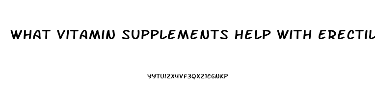 What Vitamin Supplements Help With Erectile Dysfunction