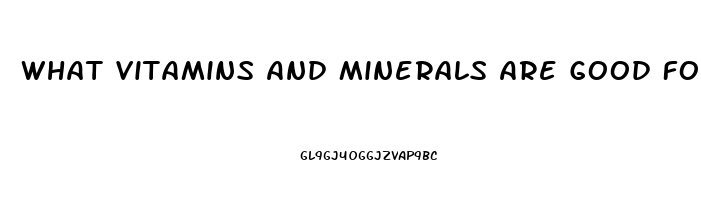 What Vitamins And Minerals Are Good For Erectile Dysfunction