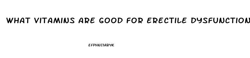 What Vitamins Are Good For Erectile Dysfunction