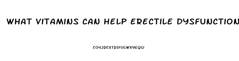 What Vitamins Can Help Erectile Dysfunction