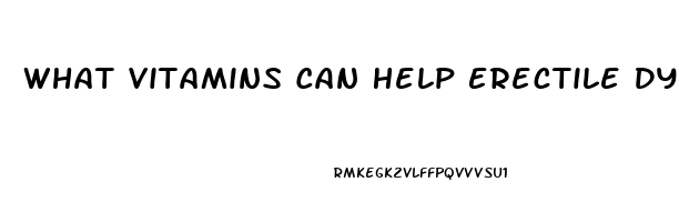 What Vitamins Can Help Erectile Dysfunction