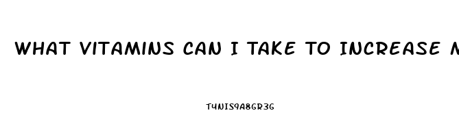 What Vitamins Can I Take To Increase My Libido