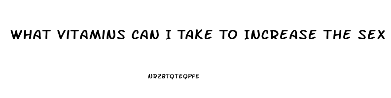 What Vitamins Can I Take To Increase The Sex Drive In A Man