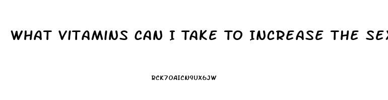 What Vitamins Can I Take To Increase The Sex Drive In A Man