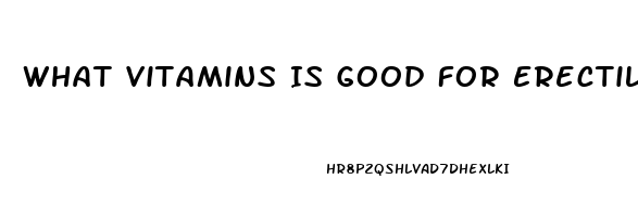 What Vitamins Is Good For Erectile Dysfunction