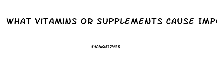 What Vitamins Or Supplements Cause Impotence