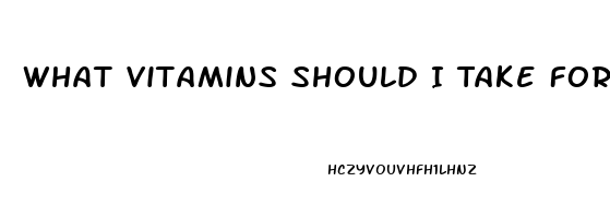 What Vitamins Should I Take For Erectile Dysfunction