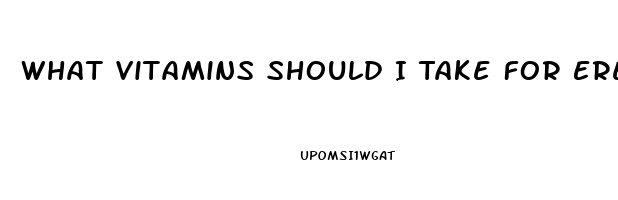 What Vitamins Should I Take For Erectile Dysfunction