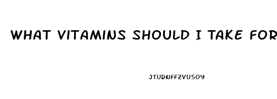 What Vitamins Should I Take For Erectile Dysfunction