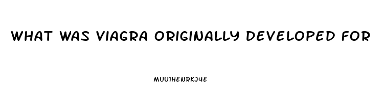 What Was Viagra Originally Developed For