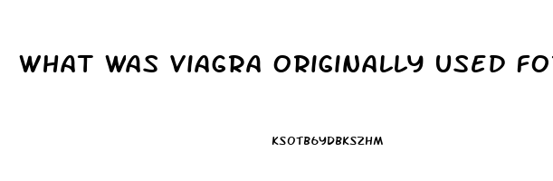 What Was Viagra Originally Used For