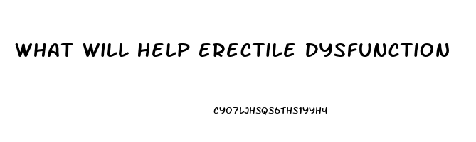 What Will Help Erectile Dysfunction