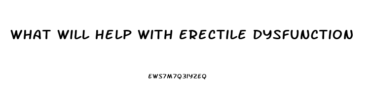 What Will Help With Erectile Dysfunction