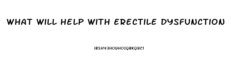 What Will Help With Erectile Dysfunction