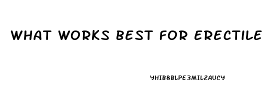 What Works Best For Erectile Dysfunction