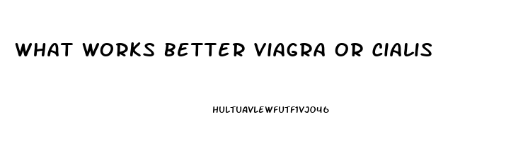 What Works Better Viagra Or Cialis